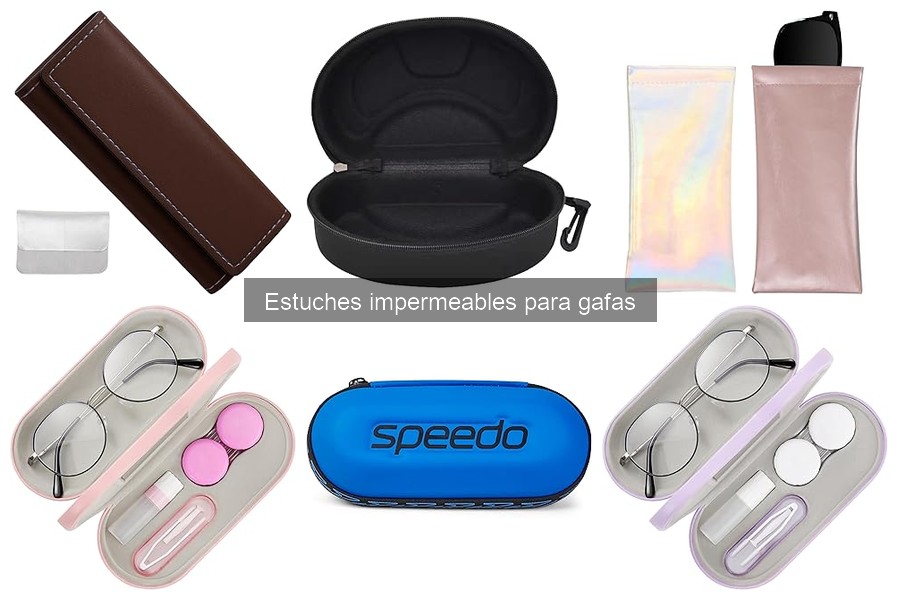 Cómo cuidar tu estuche impermeable para gafas: guía práctica