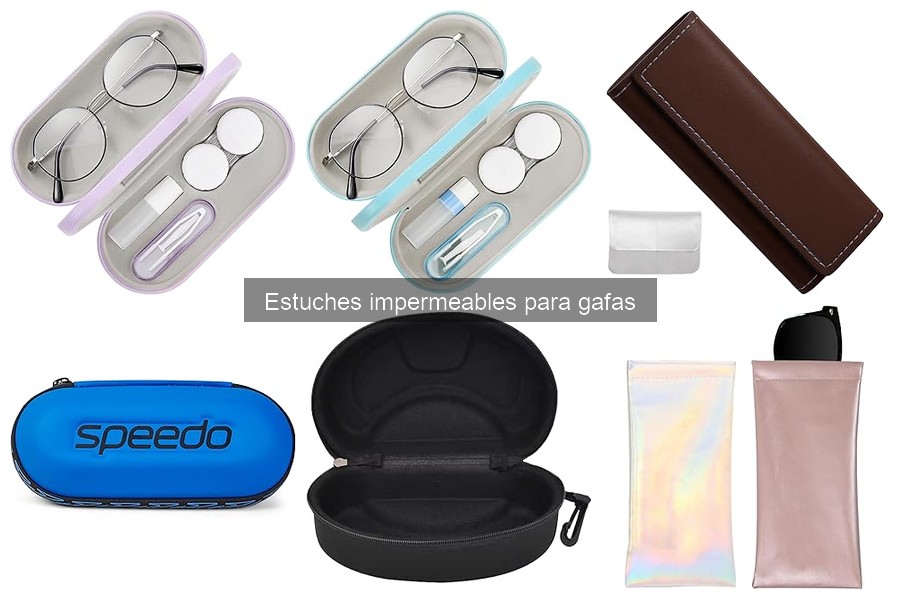Tipos de estuches impermeables para gafas: guía completa