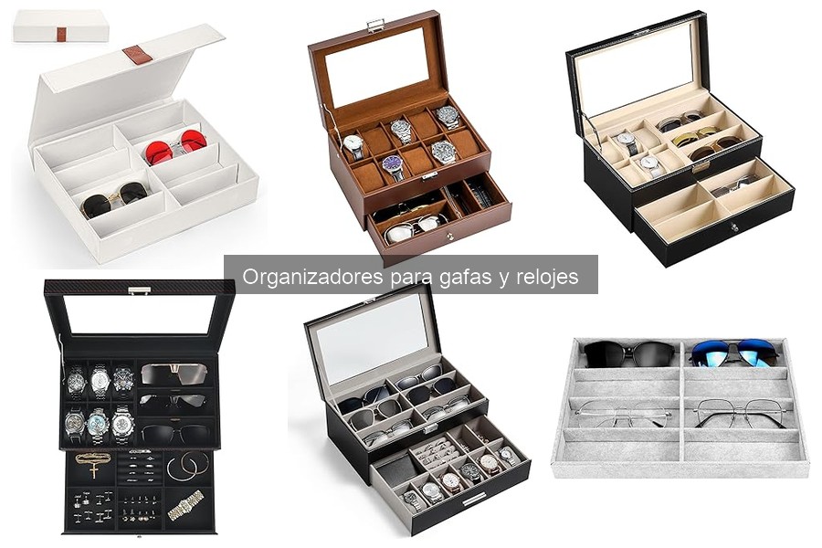 Tipos de organizadores para gafas y relojes: guía completa